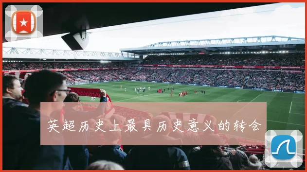 英超历史上最具历史意义的转会
